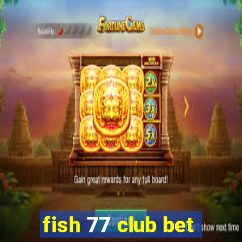 fish 77 club bet